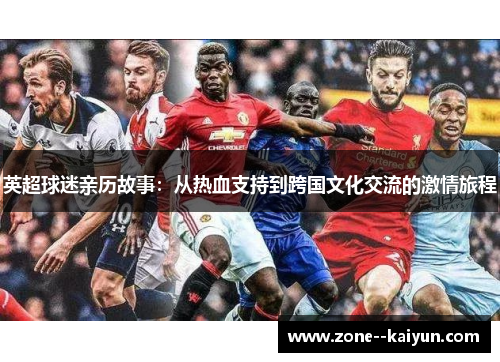 英超球迷亲历故事：从热血支持到跨国文化交流的激情旅程