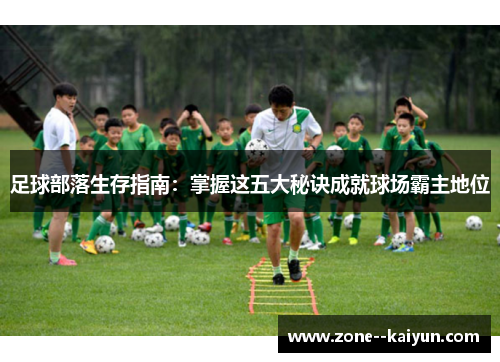 足球部落生存指南：掌握这五大秘诀成就球场霸主地位