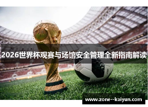 2026世界杯观赛与场馆安全管理全新指南解读